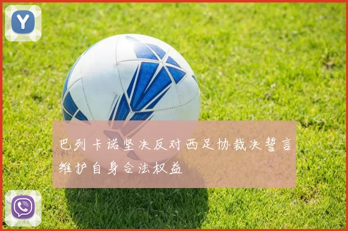巴列卡诺坚决反对西足协裁决誓言维护自身合法权益